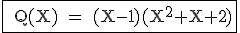 3$\rm\fbox{ Q(X) = (X-1)(X^2+X+2)